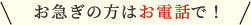 お急ぎの方はお電話で！